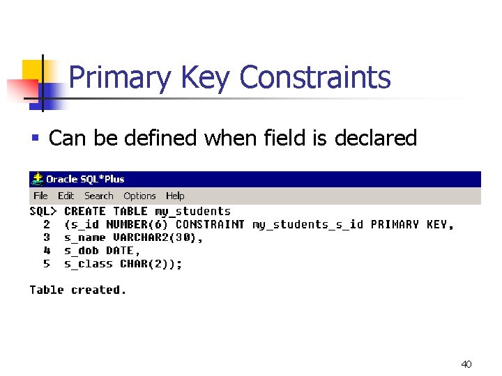 Primary Key Constraints § Can be defined when field is declared 40 Primary Key Constraints § Can be defined when field is declared 40