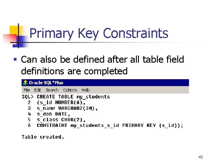 Primary Key Constraints § Can also be defined after all table field definitions are Primary Key Constraints § Can also be defined after all table field definitions are