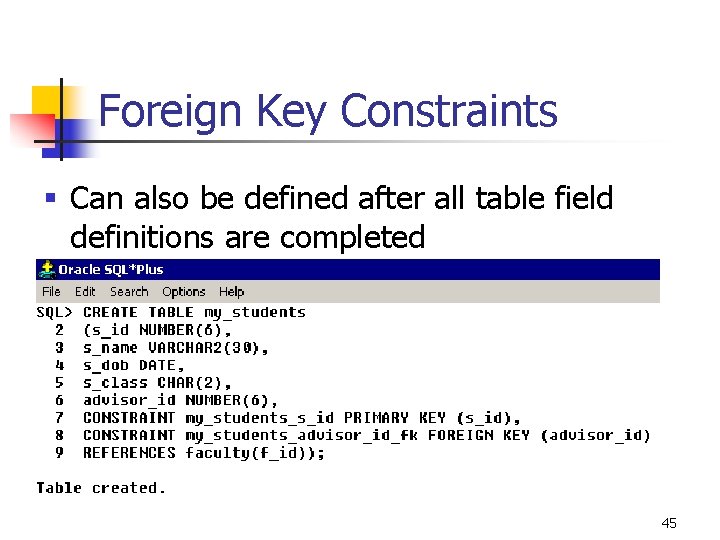 Foreign Key Constraints § Can also be defined after all table field definitions are Foreign Key Constraints § Can also be defined after all table field definitions are