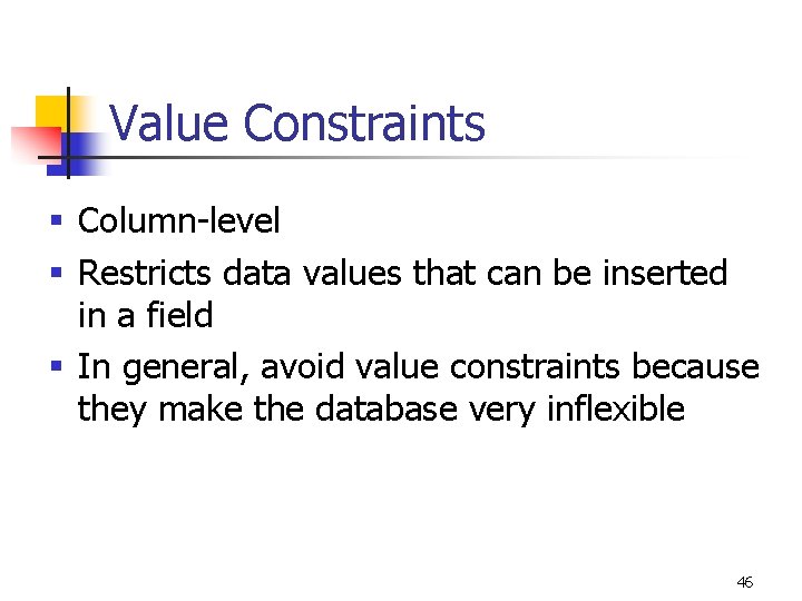 Value Constraints § Column-level § Restricts data values that can be inserted in a Value Constraints § Column-level § Restricts data values that can be inserted in a