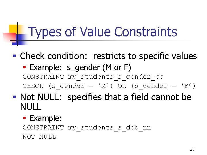 Types of Value Constraints § Check condition: restricts to specific values § Example: s_gender Types of Value Constraints § Check condition: restricts to specific values § Example: s_gender
