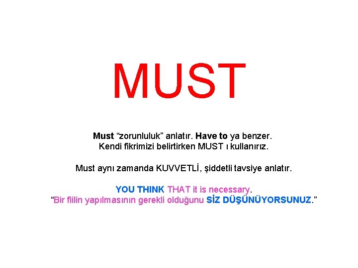 MUST Must “zorunluluk” anlatır. Have to ya benzer. Kendi fikrimizi belirtirken MUST ı kullanırız.