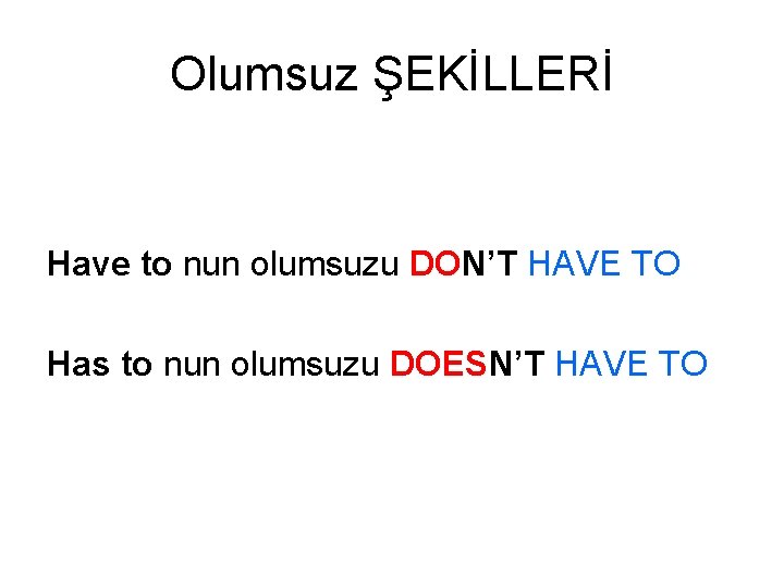 Olumsuz ŞEKİLLERİ Have to nun olumsuzu DON’T HAVE TO Has to nun olumsuzu DOESN’T