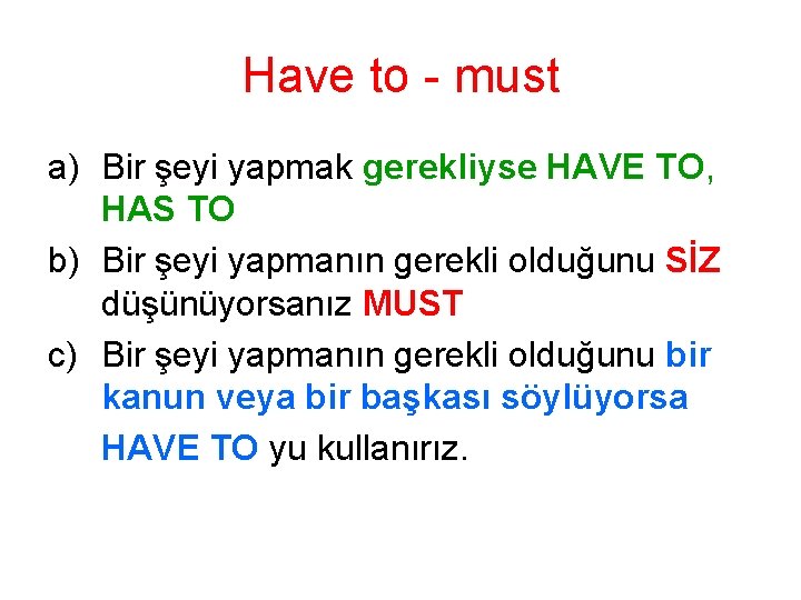 Have to - must a) Bir şeyi yapmak gerekliyse HAVE TO, HAS TO b)