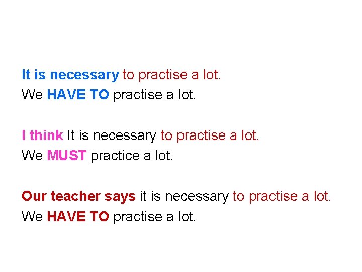 It is necessary to practise a lot. We HAVE TO practise a lot. I