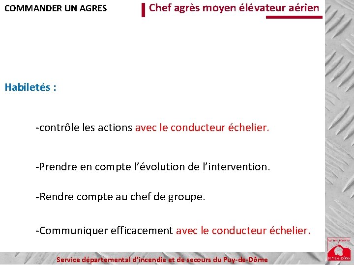 COMMANDER UN AGRES Chef agrès moyen élévateur aérien Habiletés : -contrôle les actions avec