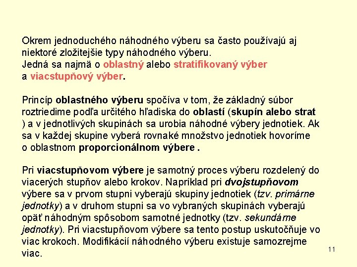 Okrem jednoduchého náhodného výberu sa často používajú aj niektoré zložitejšie typy náhodného výberu. Jedná