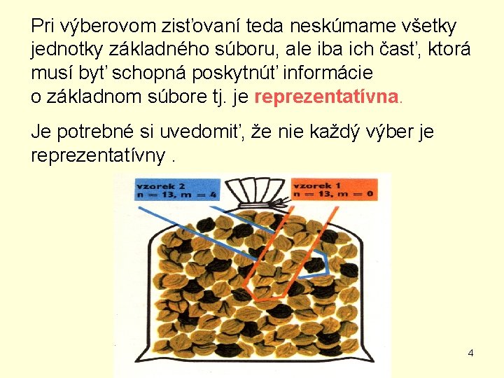 Pri výberovom zisťovaní teda neskúmame všetky jednotky základného súboru, ale iba ich časť, ktorá