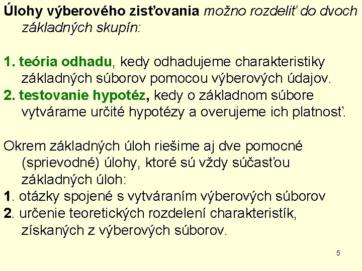 Úlohy výberového zisťovania možno rozdeliť do dvoch základných skupín: 1. teória odhadu, kedy odhadujeme