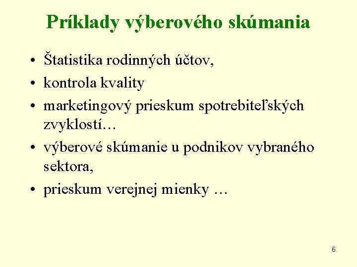 Príklady výberového skúmania • Štatistika rodinných účtov, • kontrola kvality • marketingový prieskum spotrebiteľských