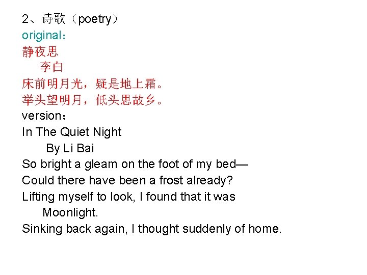 2、诗歌（poetry） original： 静夜思 李白 床前明月光，疑是地上霜。 举头望明月，低头思故乡。 version： In The Quiet Night By Li Bai
