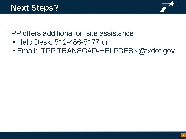 Next Steps? TPP offers additional on-site assistance • Help Desk: 512 -486 -5177 or,