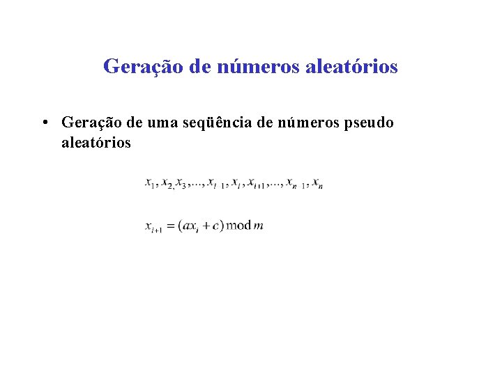 Geração de números aleatórios • Geração de uma seqüência de números pseudo aleatórios 