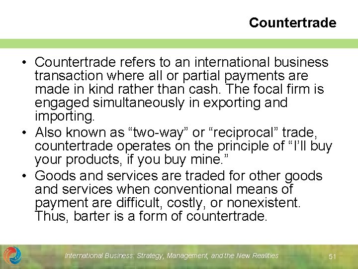 Countertrade • Countertrade refers to an international business transaction where all or partial payments