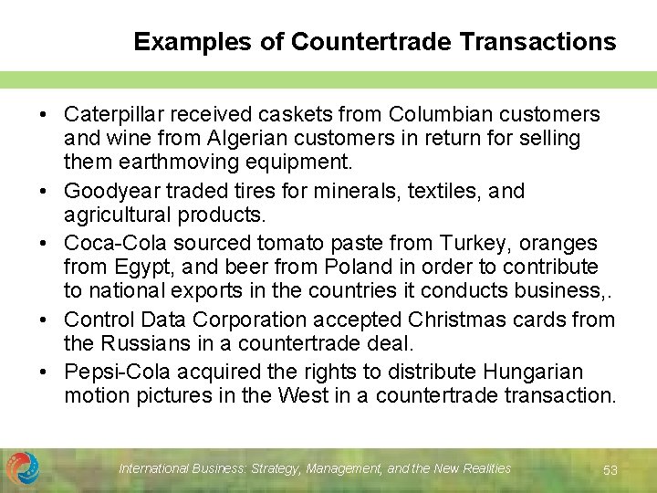 Examples of Countertrade Transactions • Caterpillar received caskets from Columbian customers and wine from