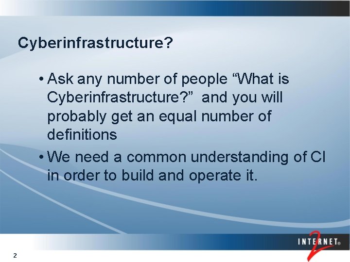 Cyberinfrastructure? • Ask any number of people “What is Cyberinfrastructure? ” and you will