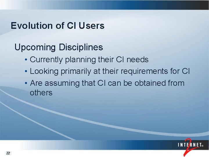 Evolution of CI Users Upcoming Disciplines • Currently planning their CI needs • Looking