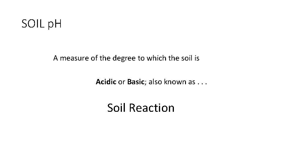 SOIL p. H A measure of the degree to which the soil is Acidic