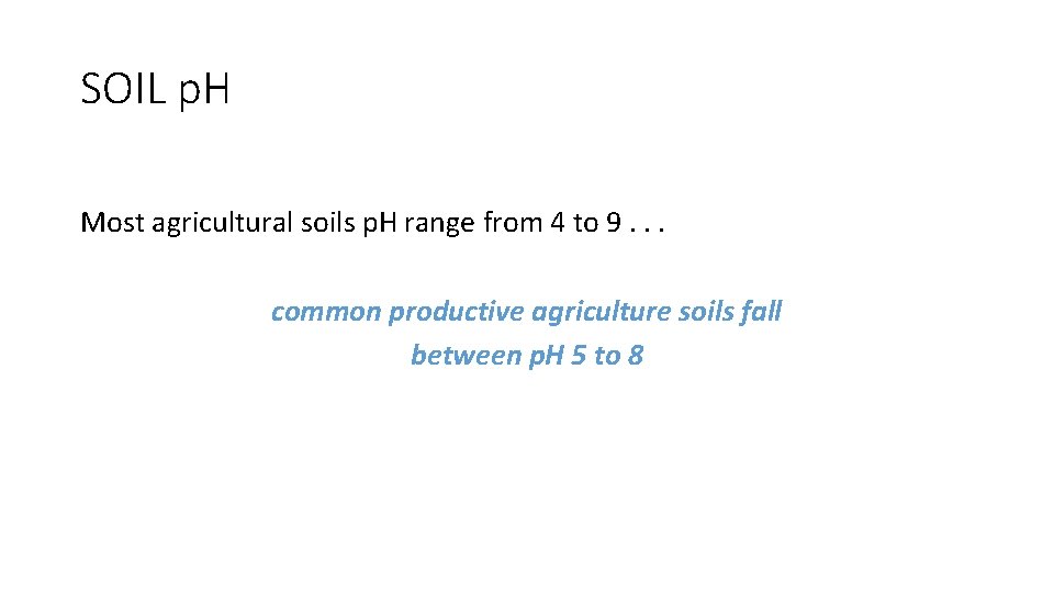 SOIL p. H Most agricultural soils p. H range from 4 to 9. .
