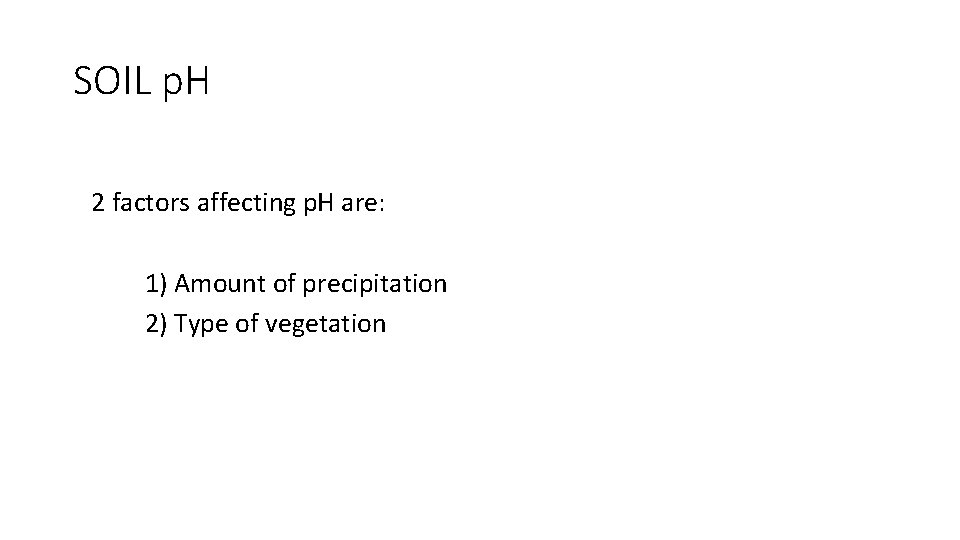 SOIL p. H 2 factors affecting p. H are: 1) Amount of precipitation 2)