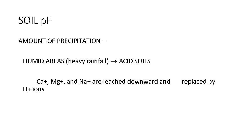 SOIL p. H AMOUNT OF PRECIPITATION – HUMID AREAS (heavy rainfall) ACID SOILS Ca+,