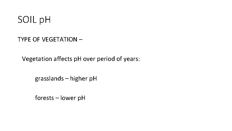 SOIL p. H TYPE OF VEGETATION – Vegetation affects p. H over period of