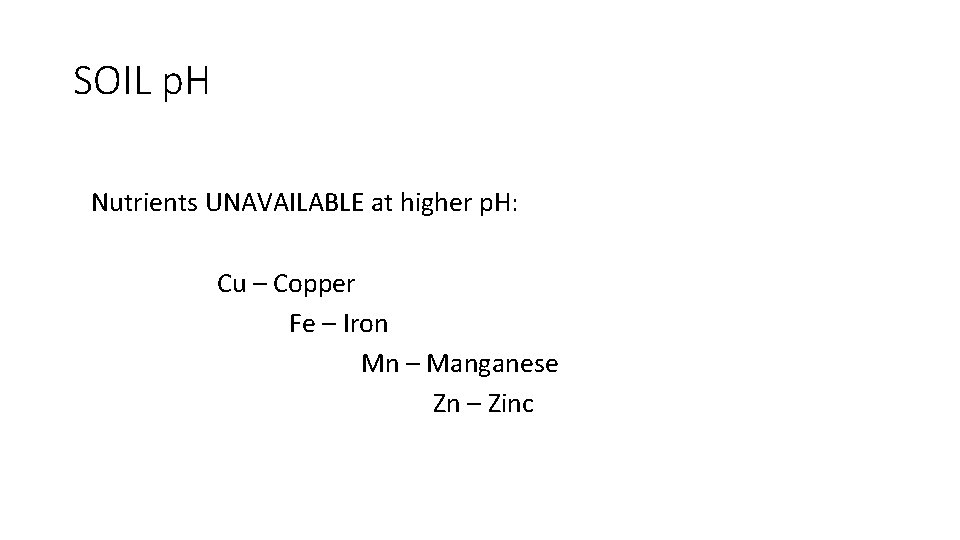 SOIL p. H Nutrients UNAVAILABLE at higher p. H: Cu – Copper Fe –