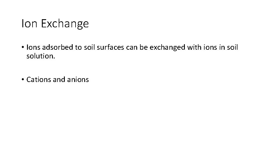 Ion Exchange • Ions adsorbed to soil surfaces can be exchanged with ions in