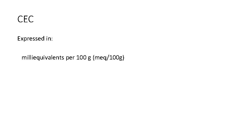 CEC Expressed in: milliequivalents per 100 g (meq/100 g) 