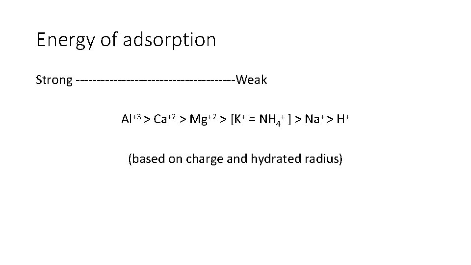 Energy of adsorption Strong -------------------Weak Al+3 > Ca+2 > Mg+2 > [K+ = NH