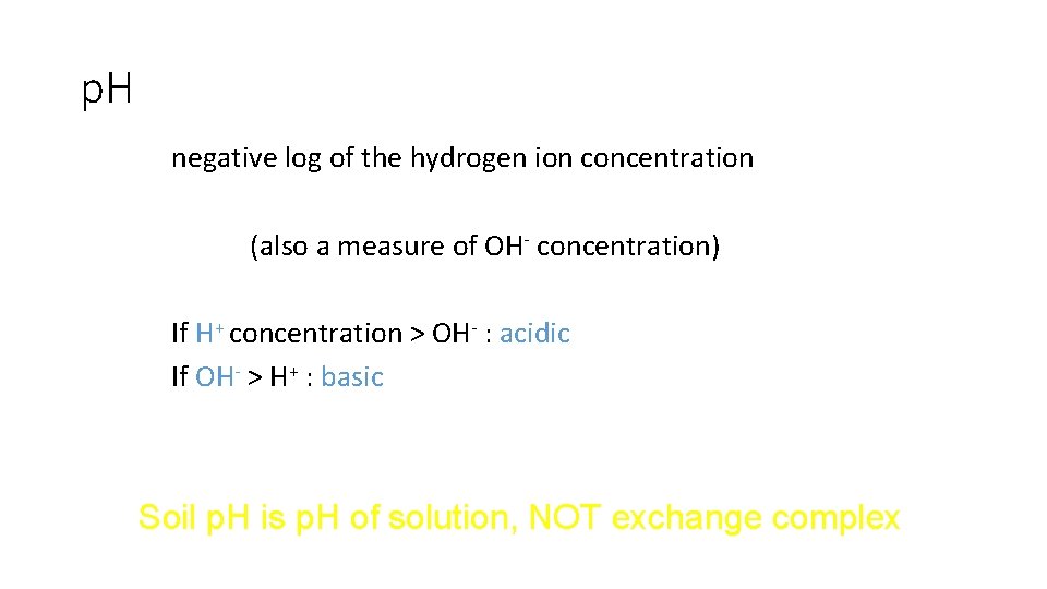 p. H negative log of the hydrogen ion concentration (also a measure of OH-