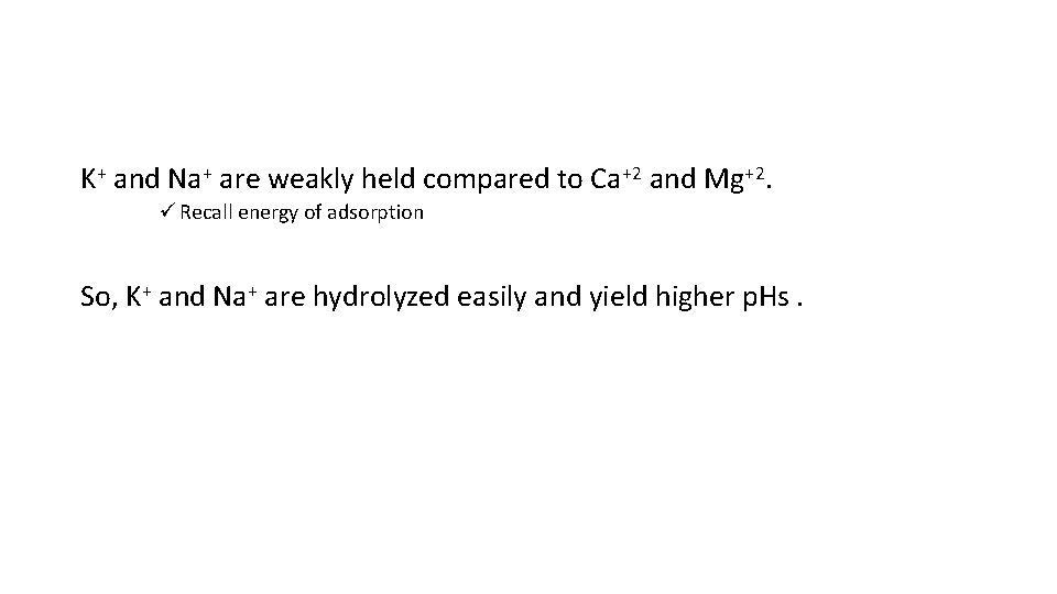 K+ and Na+ are weakly held compared to Ca+2 and Mg+2. ü Recall energy
