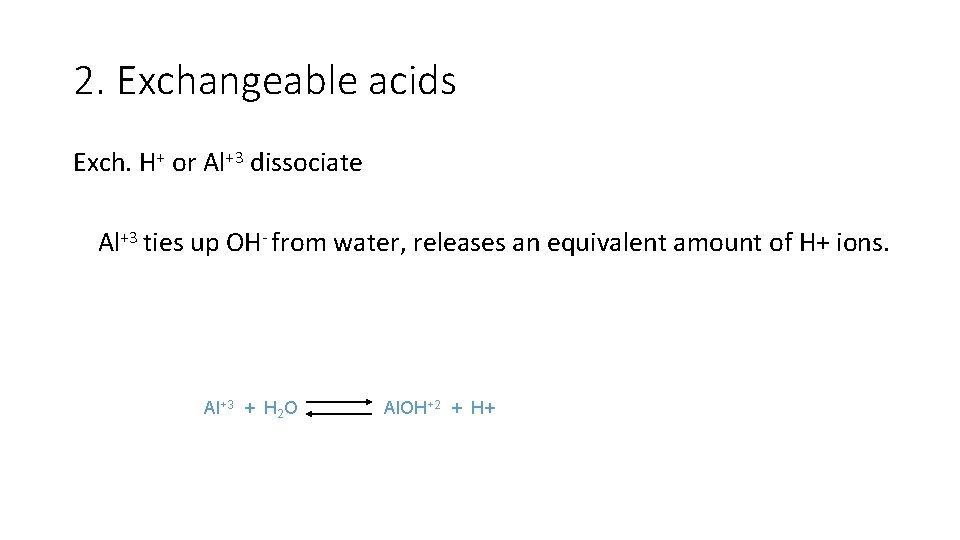 2. Exchangeable acids Exch. H+ or Al+3 dissociate Al+3 ties up OH- from water,