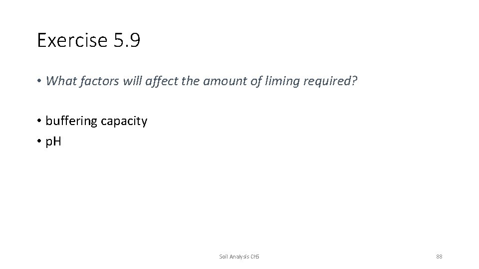 Exercise 5. 9 • What factors will affect the amount of liming required? •