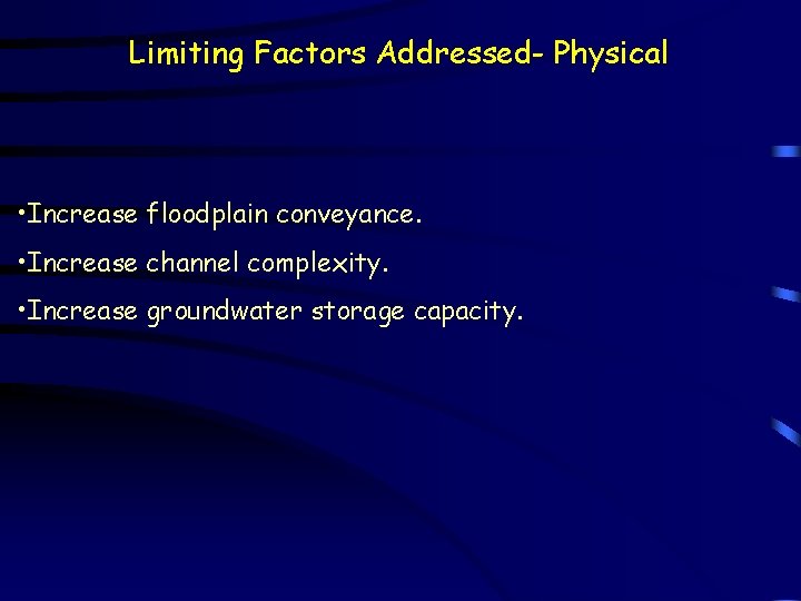 Limiting Factors Addressed- Physical • Increase floodplain conveyance. • Increase channel complexity. • Increase