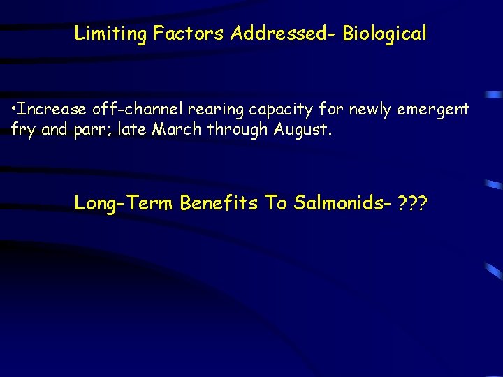 Limiting Factors Addressed- Biological • Increase off-channel rearing capacity for newly emergent fry and