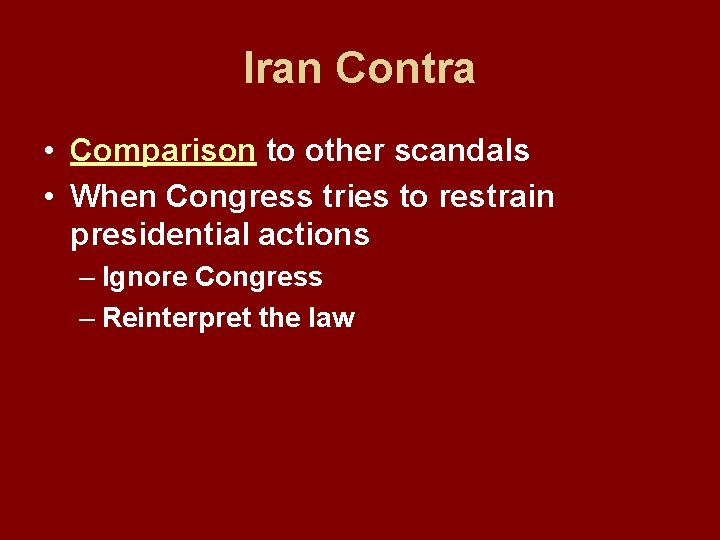 Iran Contra • Comparison to other scandals • When Congress tries to restrain presidential