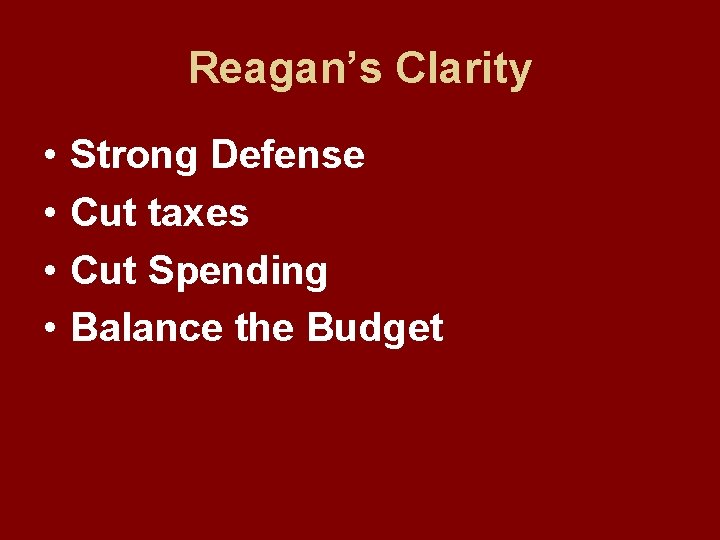 Reagan’s Clarity • • Strong Defense Cut taxes Cut Spending Balance the Budget 