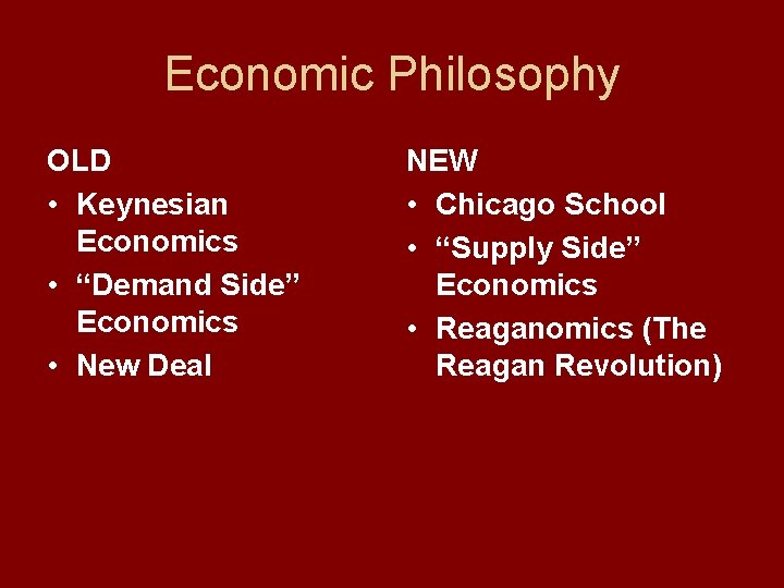 Economic Philosophy OLD • Keynesian Economics • “Demand Side” Economics • New Deal NEW