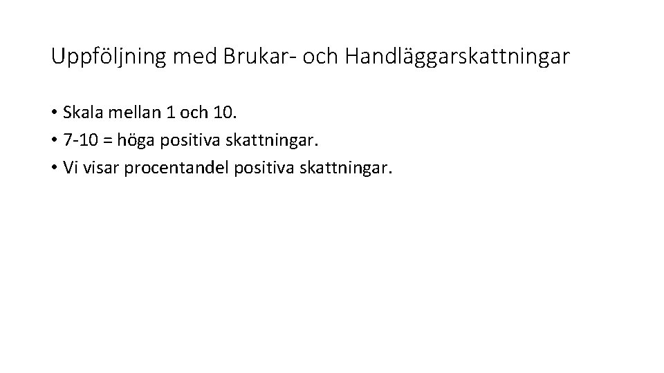 Uppföljning med Brukar- och Handläggarskattningar • Skala mellan 1 och 10. • 7 -10