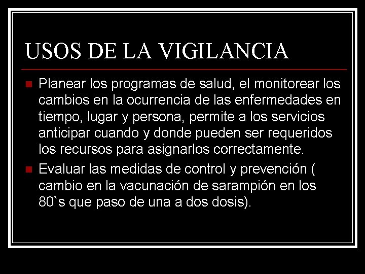 USOS DE LA VIGILANCIA n n Planear los programas de salud, el monitorear los