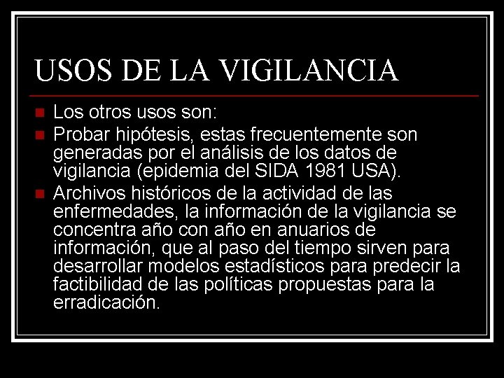 USOS DE LA VIGILANCIA n n n Los otros usos son: Probar hipótesis, estas