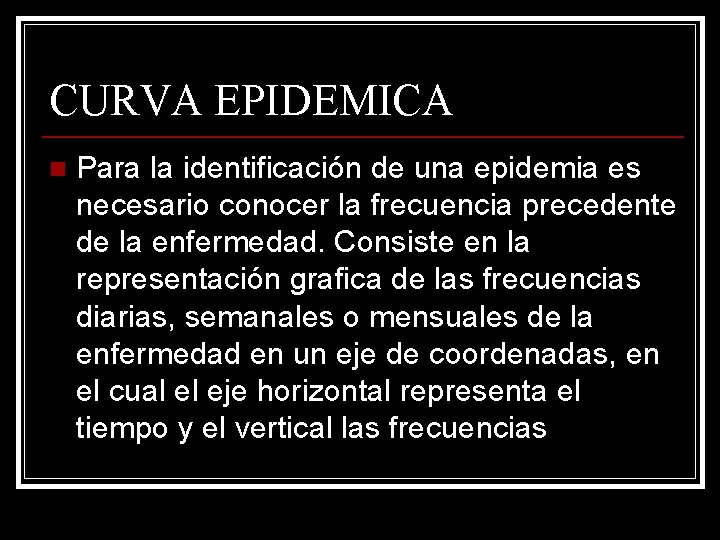 CURVA EPIDEMICA n Para la identificación de una epidemia es necesario conocer la frecuencia