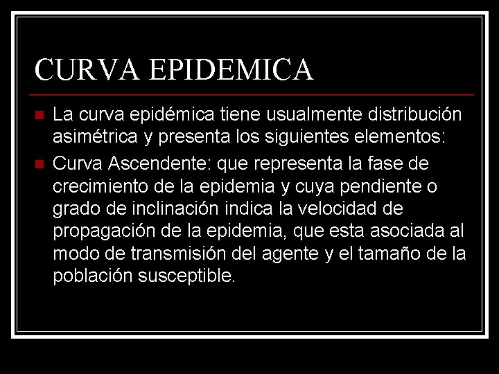 CURVA EPIDEMICA n n La curva epidémica tiene usualmente distribución asimétrica y presenta los