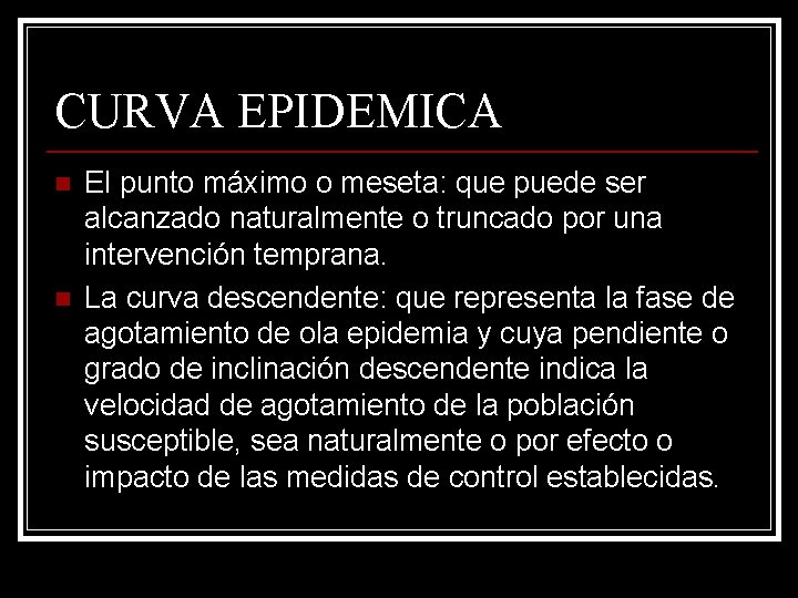 CURVA EPIDEMICA n n El punto máximo o meseta: que puede ser alcanzado naturalmente