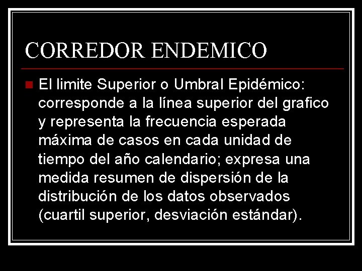 CORREDOR ENDEMICO n El limite Superior o Umbral Epidémico: corresponde a la línea superior