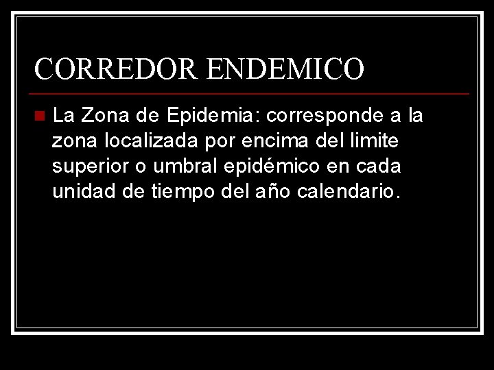 CORREDOR ENDEMICO n La Zona de Epidemia: corresponde a la zona localizada por encima