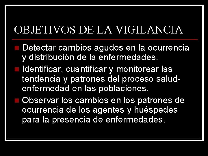 OBJETIVOS DE LA VIGILANCIA Detectar cambios agudos en la ocurrencia y distribución de la