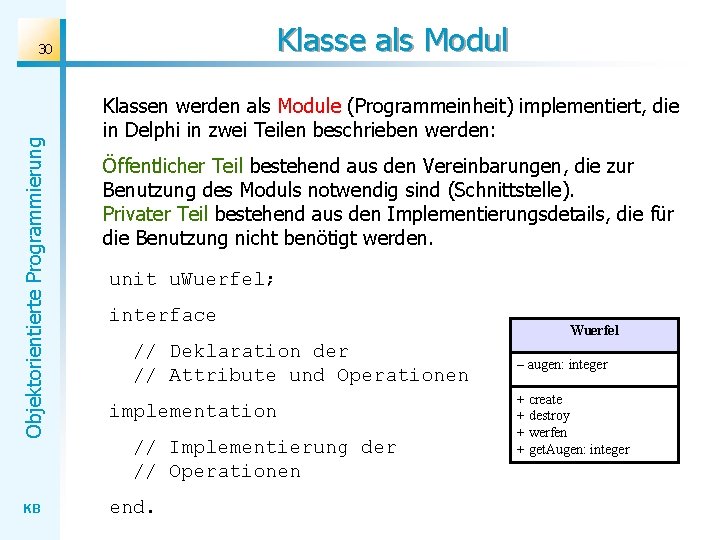 Klasse als Modul Objektorientierte Programmierung 30 KB Klassen werden als Module (Programmeinheit) implementiert, die