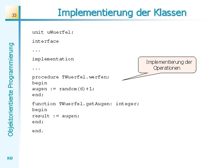 Implementierung der Klassen 33 Objektorientierte Programmierung unit u. Wuerfel; KB interface. . . implementation.